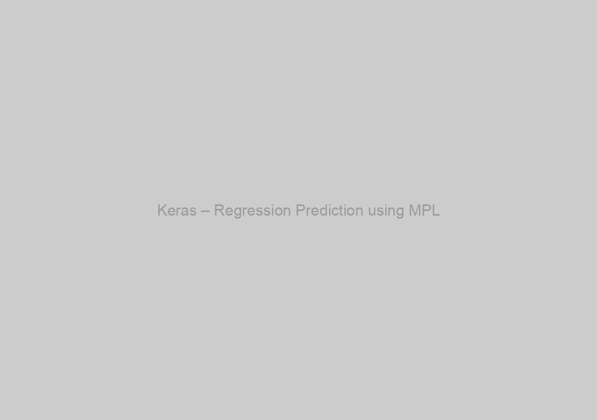 Keras – Regression Prediction using MPL